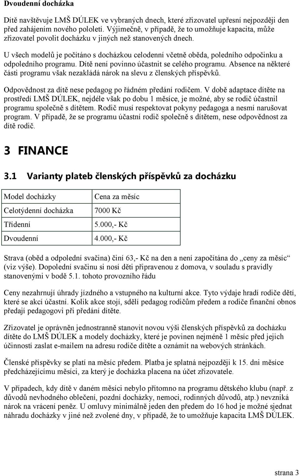 U všech modelů je počítáno s docházkou celodenní včetně oběda, poledního odpočinku a odpoledního programu. Dítě není povinno účastnit se celého programu.