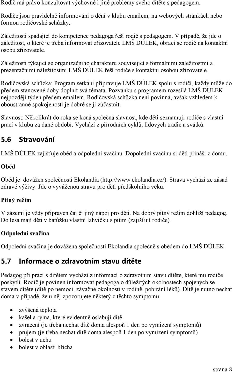 Záležitosti týkající se organizačního charakteru související s formálními záležitostmi a prezentačními náležitostmi LMŠ DÚLEK řeší rodiče s kontaktní osobou zřizovatele.