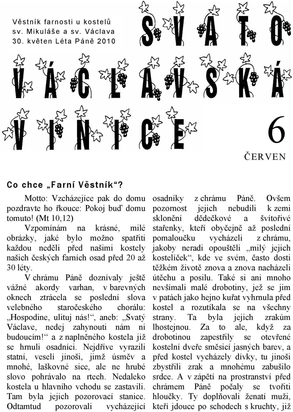 V chrámu Páně doznívaly ještě vážné akordy varhan, v barevných oknech ztrácela se poslední slova velebného staročeského chorálu: Hospodine, ulituj nás!