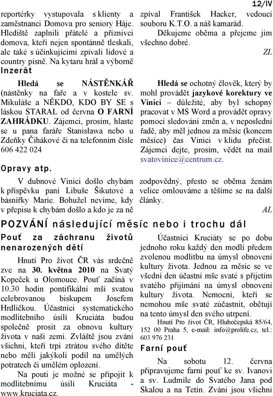 Na kytaru hrál a výborně Inzerát Hledá se NÁSTĚNKÁŘ (nástěnky na faře a v kostele sv. Mikuláše a NĚKDO, KDO BY SE s láskou STARAL od června O NÍ ZAHRÁDKU.