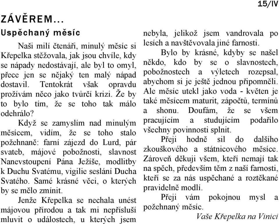 Když se zamyslím nad minulým měsícem, vidím, že se toho stalo požehnaně: farní zájezd do Lurd, pár svateb, májové pobožnosti, slavnost Nanevstoupení Pána Ježíše, modlitby k Duchu Svatému, vigilie