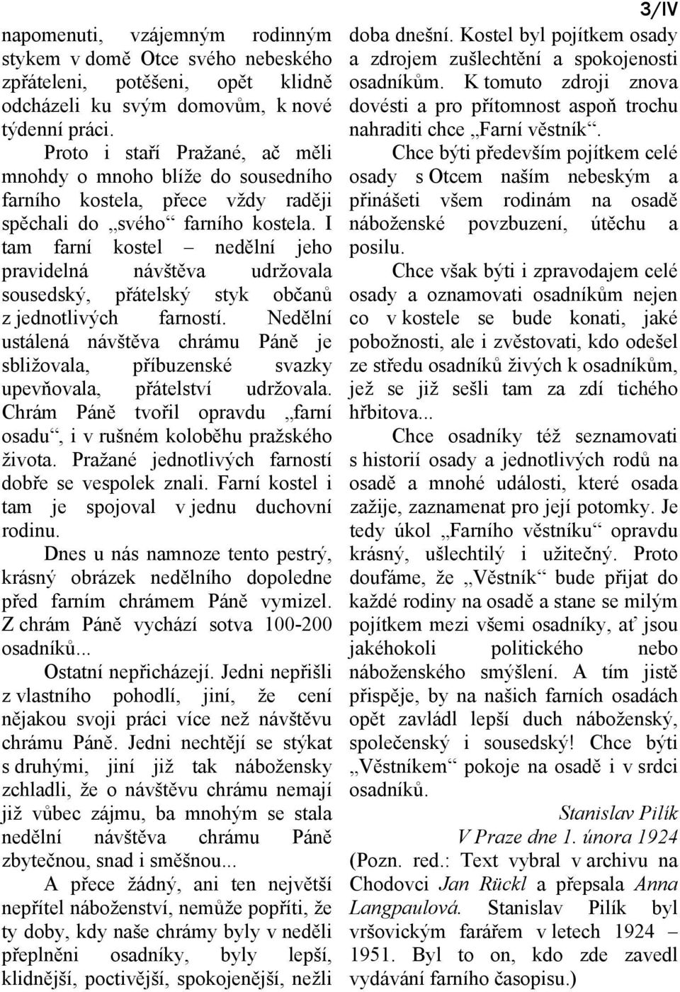 I tam farní kostel nedělní jeho pravidelná návštěva udržovala sousedský, přátelský styk občanů z jednotlivých farností.