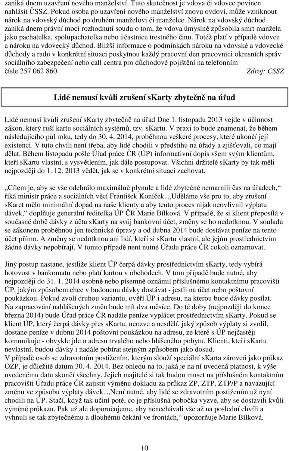 Nárok na vdovský důchod zaniká dnem právní moci rozhodnutí soudu o tom, že vdova úmyslně způsobila smrt manžela jako pachatelka, spolupachatelka nebo účastnice trestného činu.