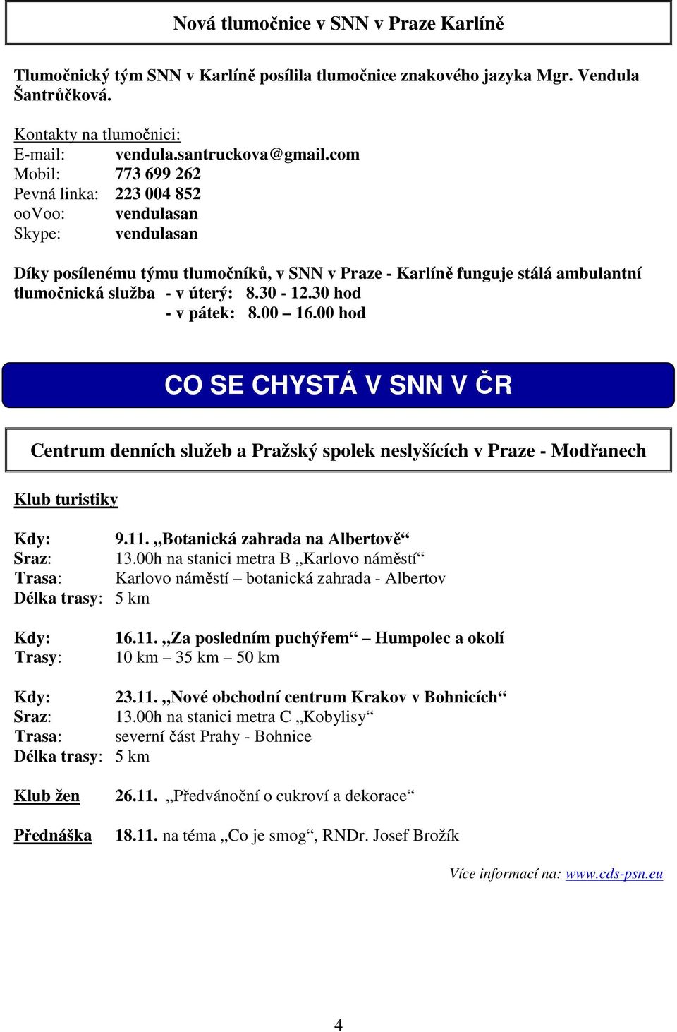 30-12.30 hod - v pátek: 8.00 16.00 hod CO SE CHYSTÁ V SNN V ČR Centrum denních služeb a Pražský spolek neslyšících v Praze - Modřanech Klub turistiky Kdy: 9.11.