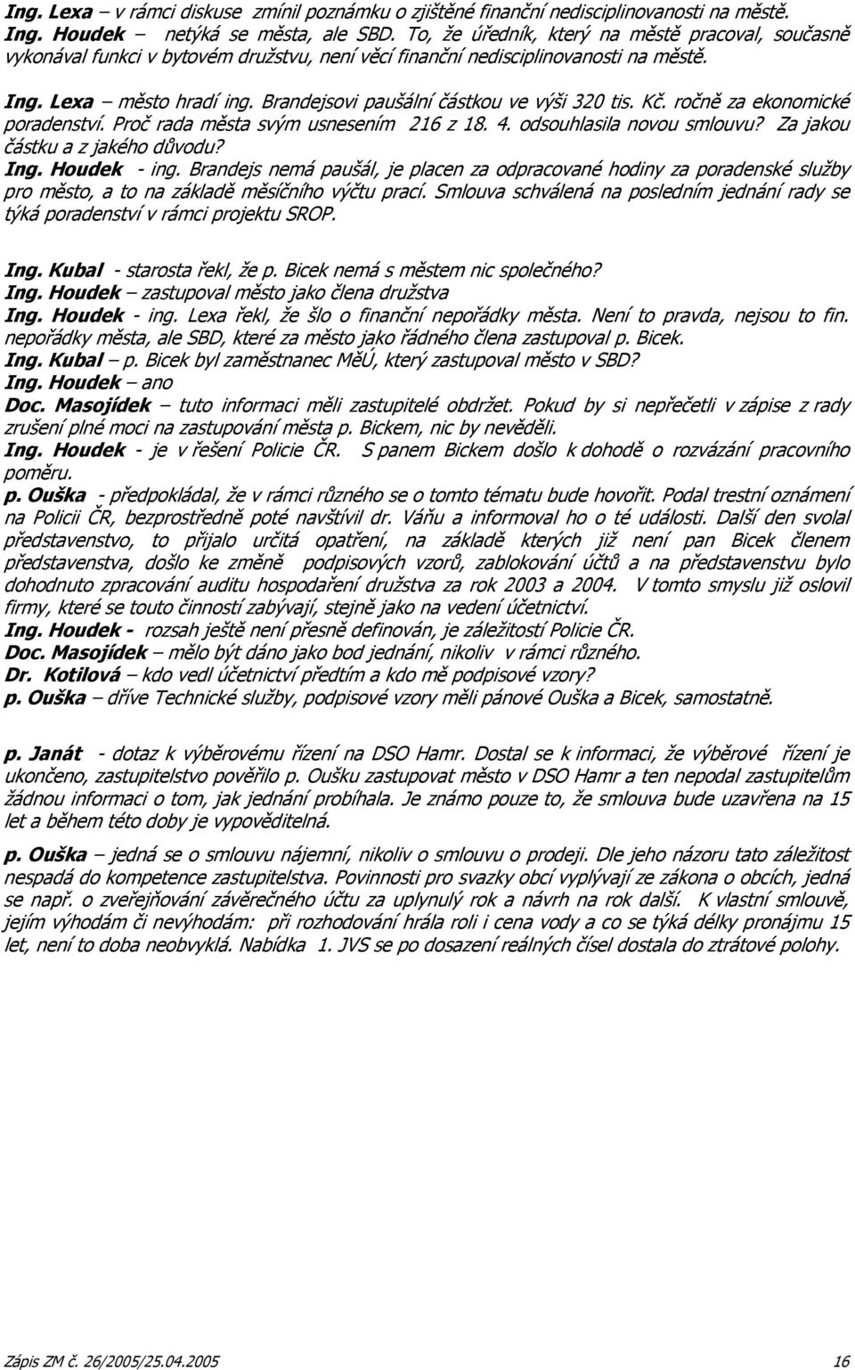 Brandejsovi paušální částkou ve výši 320 tis. Kč. ročně za ekonomické poradenství. Proč rada města svým usnesením 216 z 18. 4. odsouhlasila novou smlouvu? Za jakou částku a z jakého důvodu? Ing.