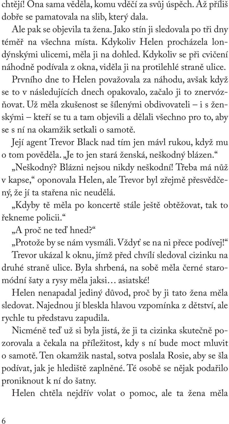 Prvního dne to Helen považovala za náhodu, avšak když se to v následujících dnech opakovalo, začalo ji to znervózňovat.