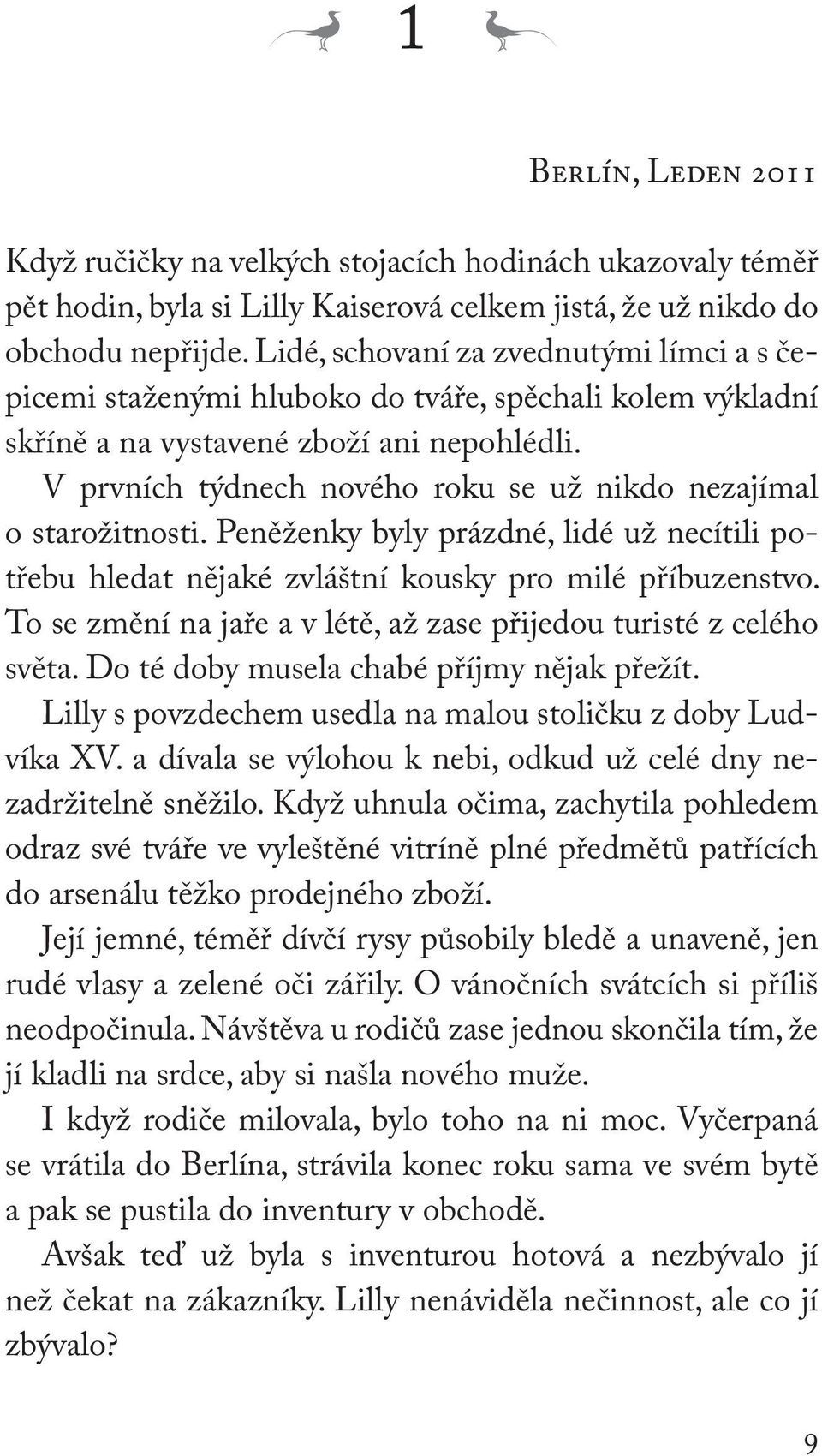 V prvních týdnech nového roku se už nikdo nezajímal o sta rožitnosti. Peněženky byly prázdné, lidé už necítili potřebu hledat nějaké zvláštní kousky pro milé příbuzenstvo.