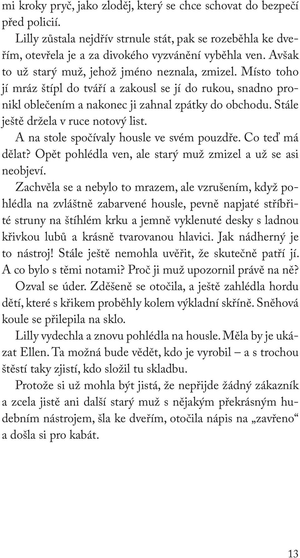 Stále ještě držela v ruce notový list. A na stole spočívaly housle ve svém pouzdře. Co teď má dělat? Opět pohlédla ven, ale starý muž zmizel a už se asi neobjeví.