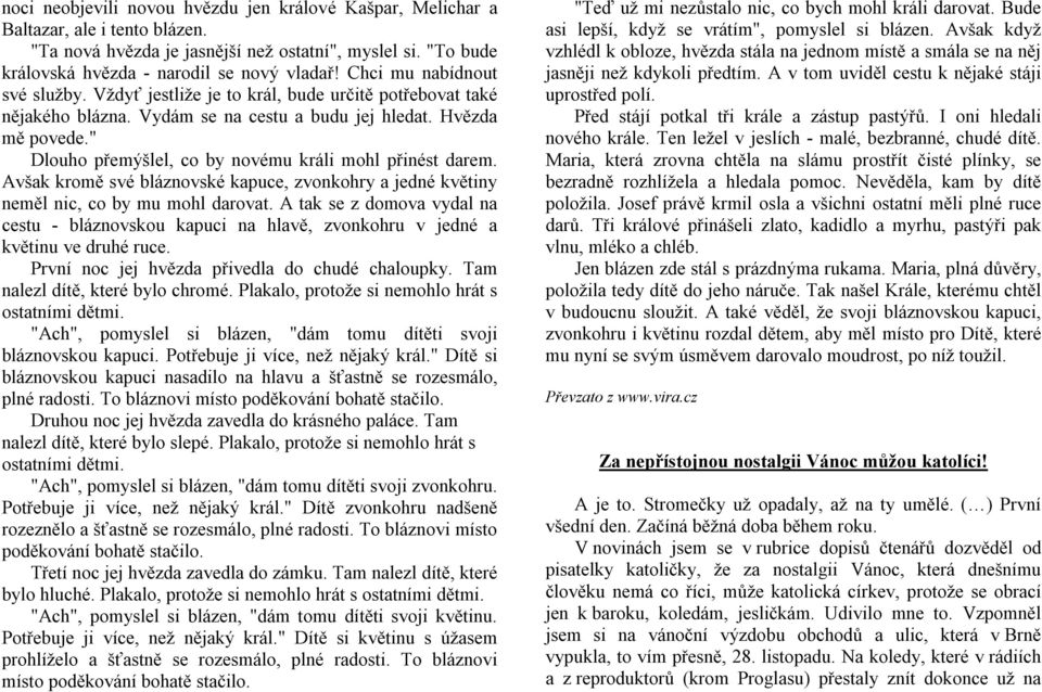 " Dlouho přemýšlel, co by novému králi mohl přinést darem. Avšak kromě své bláznovské kapuce, zvonkohry a jedné květiny neměl nic, co by mu mohl darovat.