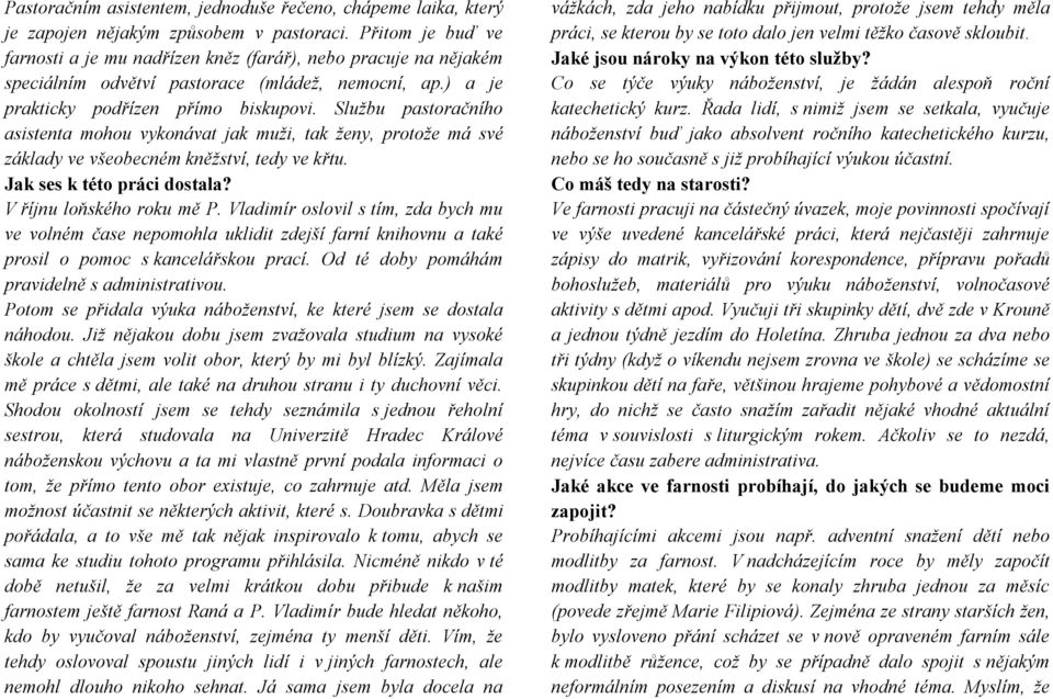 Službu pastoračního asistenta mohou vykonávat jak muži, tak ženy, protože má své základy ve všeobecném kněžství, tedy ve křtu. Jak ses k této práci dostala? V říjnu loňského roku mě P.