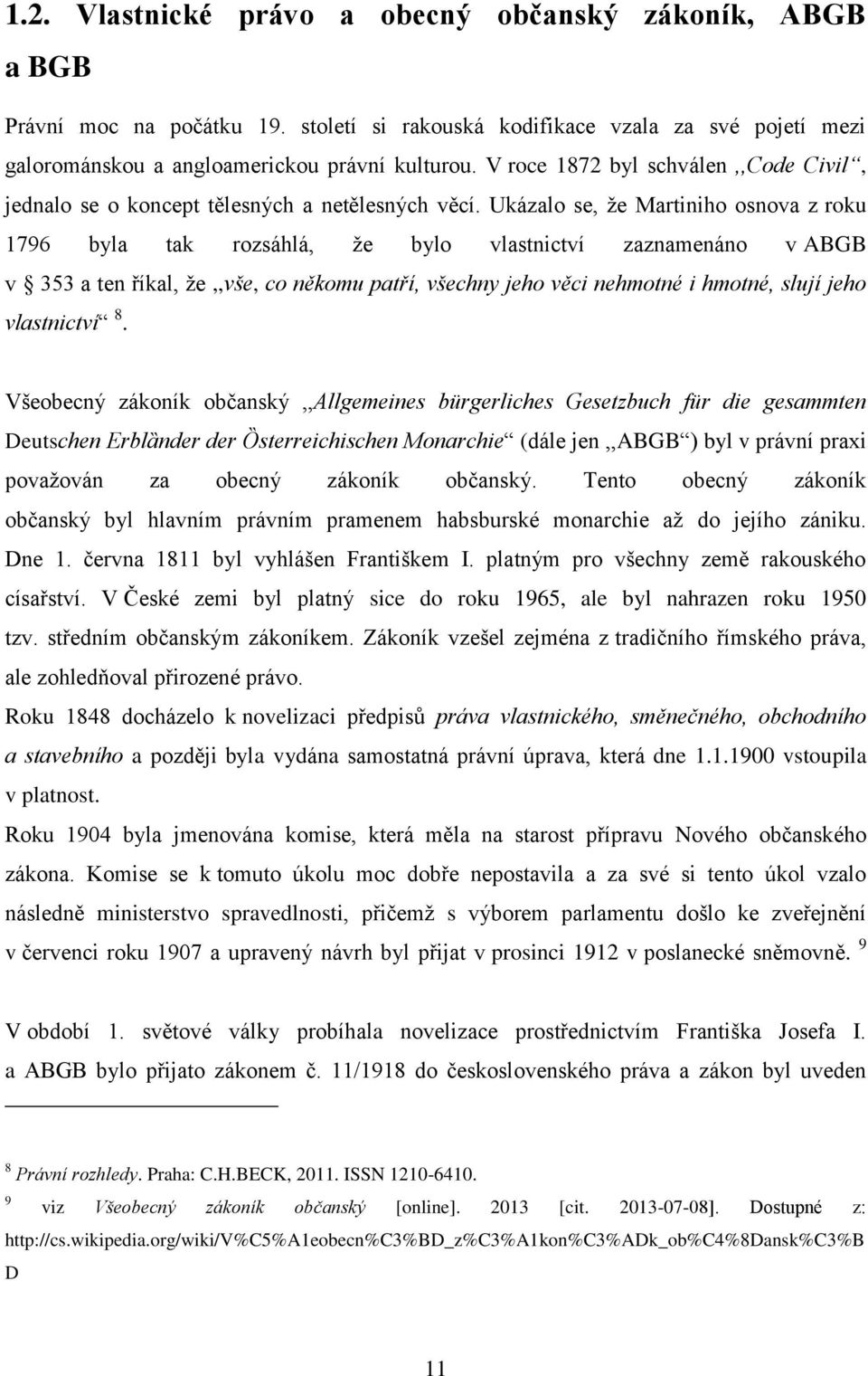 Ukázalo se, že Martiniho osnova z roku 1796 byla tak rozsáhlá, že bylo vlastnictví zaznamenáno v ABGB v 353 a ten říkal, že,,vše, co někomu patří, všechny jeho věci nehmotné i hmotné, slují jeho