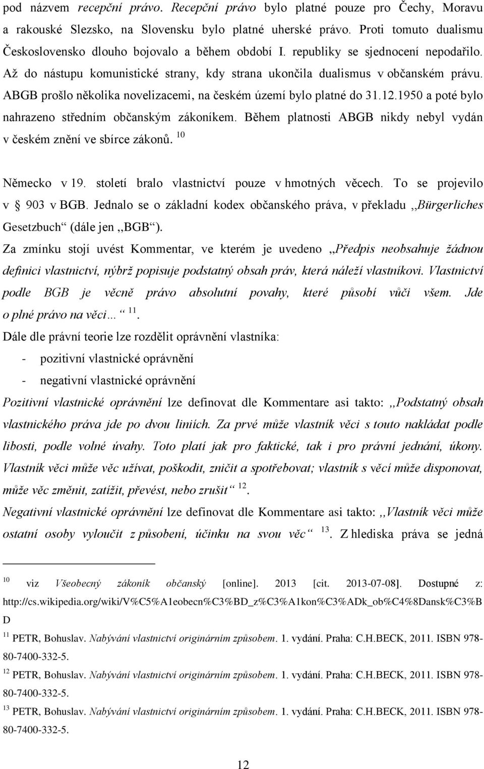 ABGB prošlo několika novelizacemi, na českém území bylo platné do 31.12.1950 a poté bylo nahrazeno středním občanským zákoníkem. Během platnosti ABGB nikdy nebyl vydán v českém znění ve sbírce zákonů.