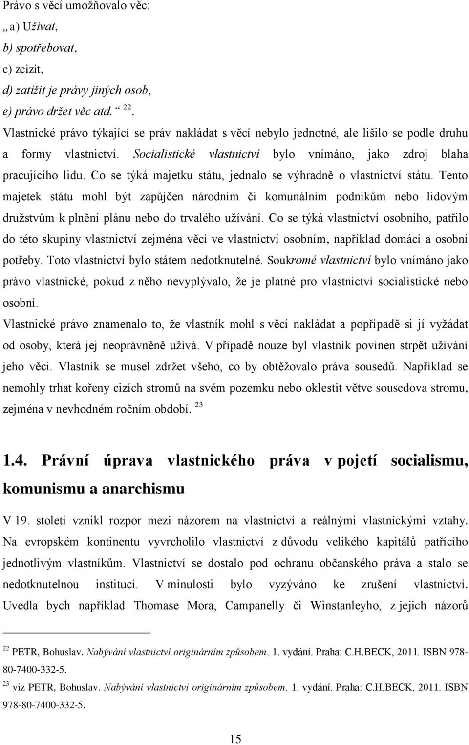 Co se týká majetku státu, jednalo se výhradně o vlastnictví státu. Tento majetek státu mohl být zapůjčen národním či komunálním podnikům nebo lidovým družstvům k plnění plánu nebo do trvalého užívání.