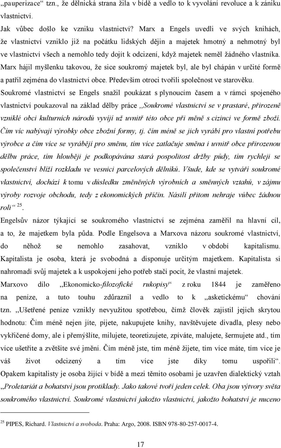 žádného vlastníka. Marx hájil myšlenku takovou, že sice soukromý majetek byl, ale byl chápán v určité formě a patřil zejména do vlastnictví obce. Především otroci tvořili společnost ve starověku.