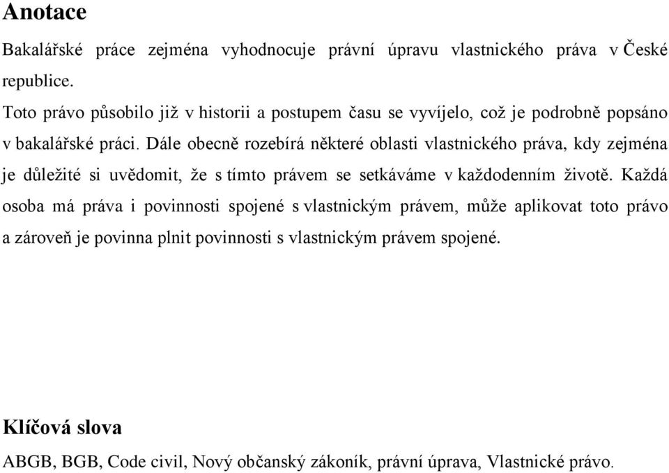 Dále obecně rozebírá některé oblasti vlastnického práva, kdy zejména je důležité si uvědomit, že s tímto právem se setkáváme v každodenním životě.