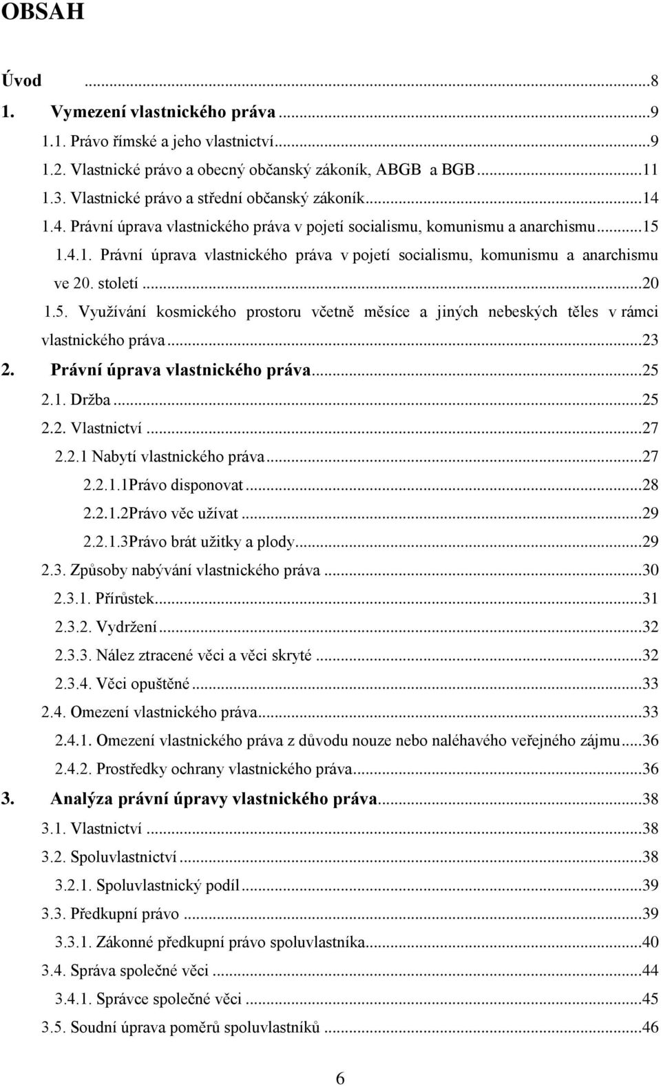 století... 20 1.5. Využívání kosmického prostoru včetně měsíce a jiných nebeských těles v rámci vlastnického práva... 23 2. Právní úprava vlastnického práva... 25 2.1. Držba... 25 2.2. Vlastnictví.