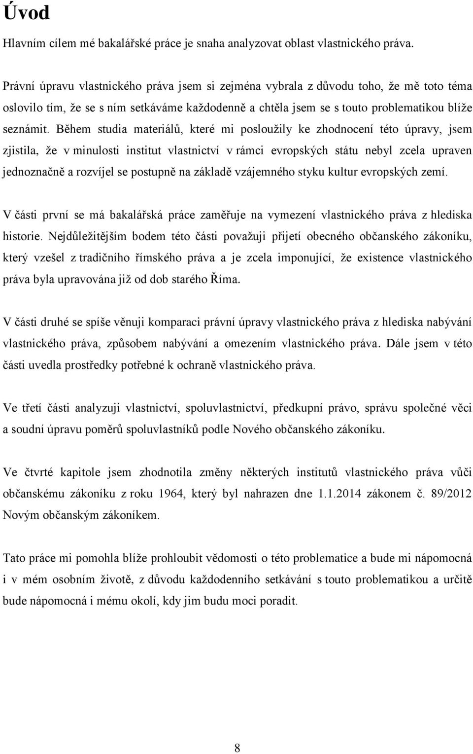 Během studia materiálů, které mi posloužily ke zhodnocení této úpravy, jsem zjistila, že v minulosti institut vlastnictví v rámci evropských státu nebyl zcela upraven jednoznačně a rozvíjel se