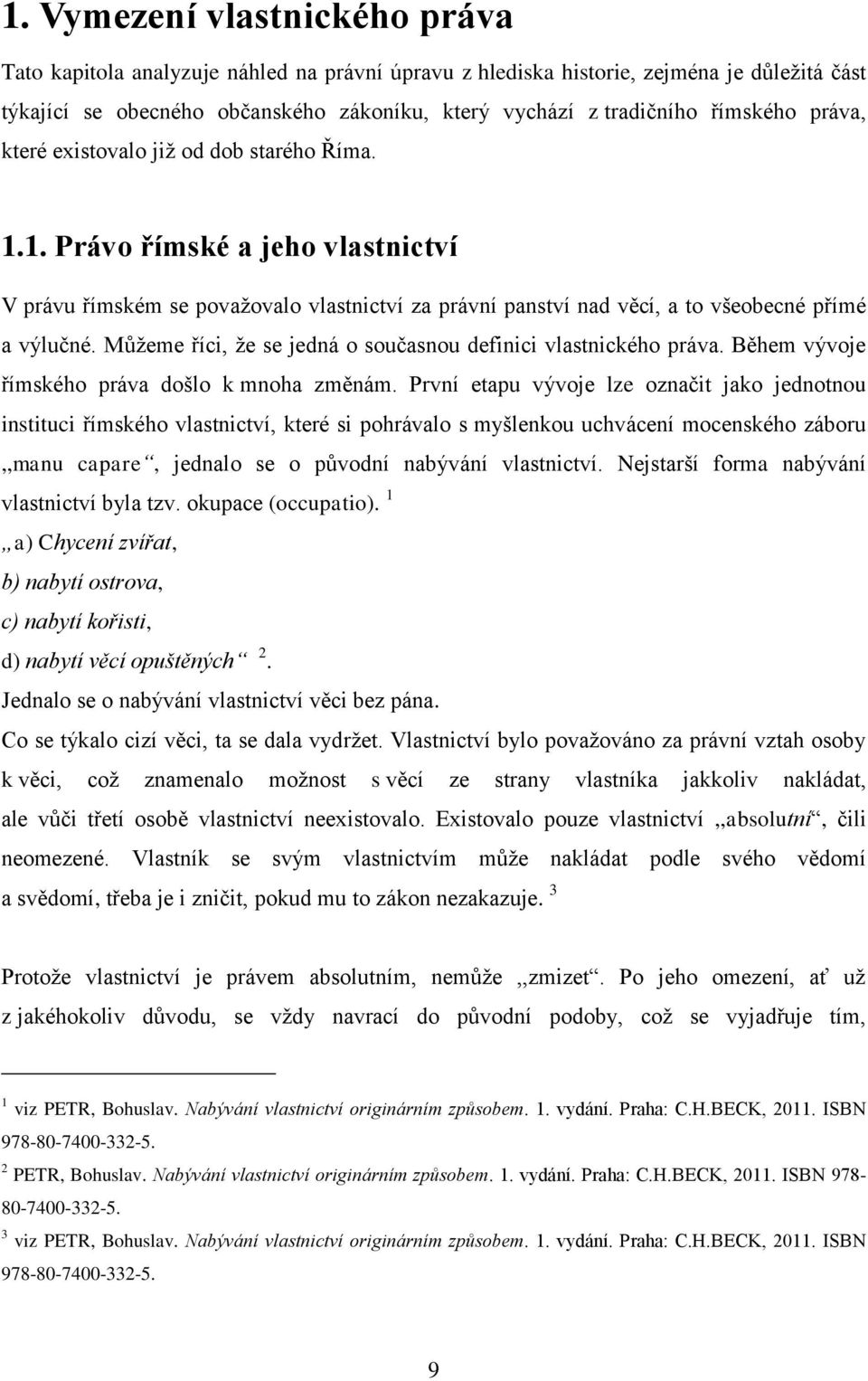 Můžeme říci, že se jedná o současnou definici vlastnického práva. Během vývoje římského práva došlo k mnoha změnám.