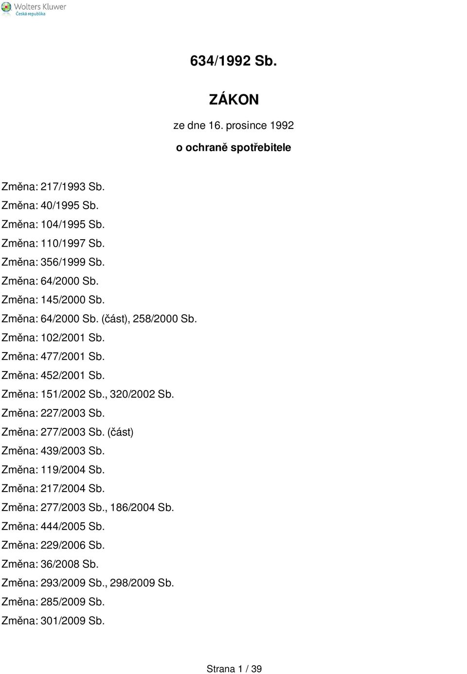 Změna: 452/2001 Sb. Změna: 151/2002 Sb., 320/2002 Sb. Změna: 227/2003 Sb. Změna: 277/2003 Sb. (část) Změna: 439/2003 Sb. Změna: 119/2004 Sb.