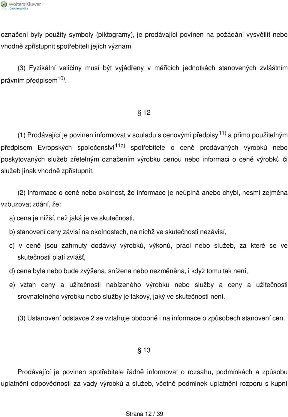 12 (1) Prodávající je povinen informovat v souladu s cenovými předpisy 11) a přímo použitelným předpisem Evropských společenství 11a) spotřebitele o ceně prodávaných výrobků nebo poskytovaných služeb