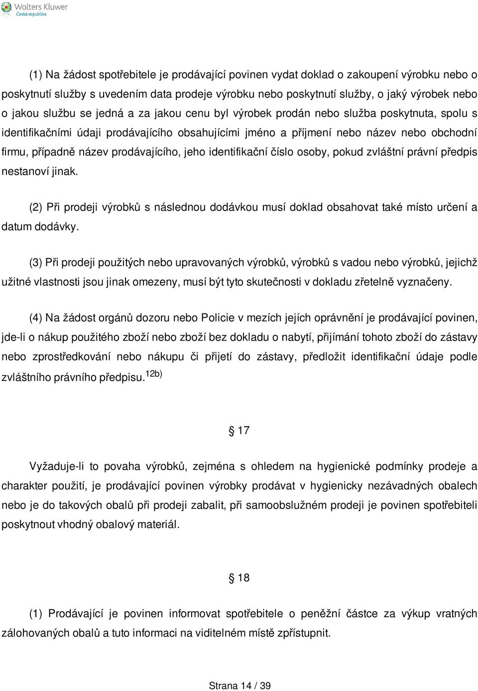 prodávajícího, jeho identifikační číslo osoby, pokud zvláštní právní předpis nestanoví jinak. (2) Při prodeji výrobků s následnou dodávkou musí doklad obsahovat také místo určení a datum dodávky.