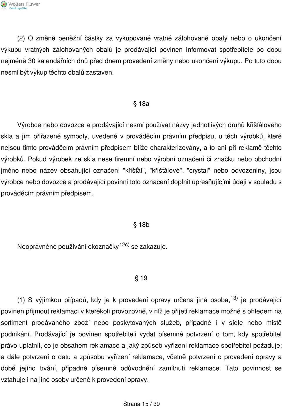 18a Výrobce nebo dovozce a prodávající nesmí používat názvy jednotlivých druhů křišťálového skla a jim přiřazené symboly, uvedené v prováděcím právním předpisu, u těch výrobků, které nejsou tímto