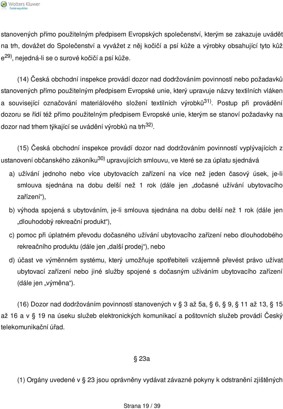 (14) Česká obchodní inspekce provádí dozor nad dodržováním povinností nebo požadavků stanovených přímo použitelným předpisem Evropské unie, který upravuje názvy textilních vláken a související