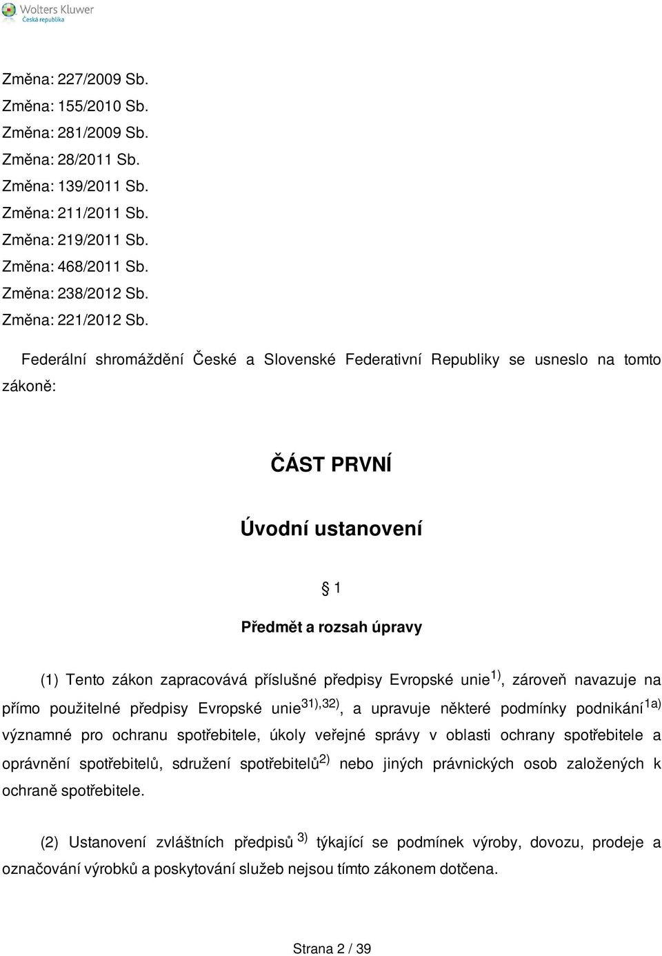 Evropské unie 1), zároveň navazuje na přímo použitelné předpisy Evropské unie 31),32), a upravuje některé podmínky podnikání 1a) významné pro ochranu spotřebitele, úkoly veřejné správy v oblasti