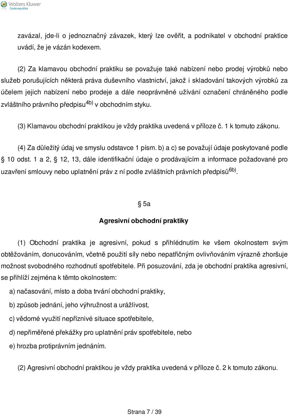 nabízení nebo prodeje a dále neoprávněné užívání označení chráněného podle zvláštního právního předpisu 4b) v obchodním styku. (3) Klamavou obchodní praktikou je vždy praktika uvedená v příloze č.