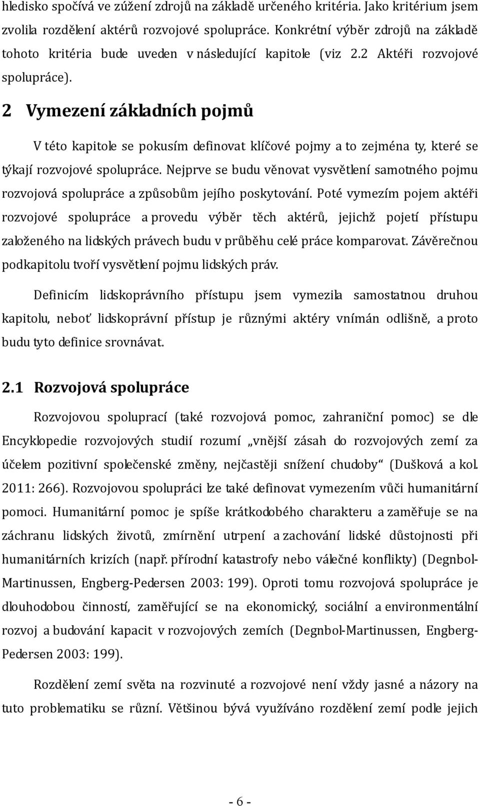 2 Vymezení základních pojmů V této kapitole se pokusím definovat klíčové pojmy a to zejména ty, které se týkají rozvojové spolupráce.