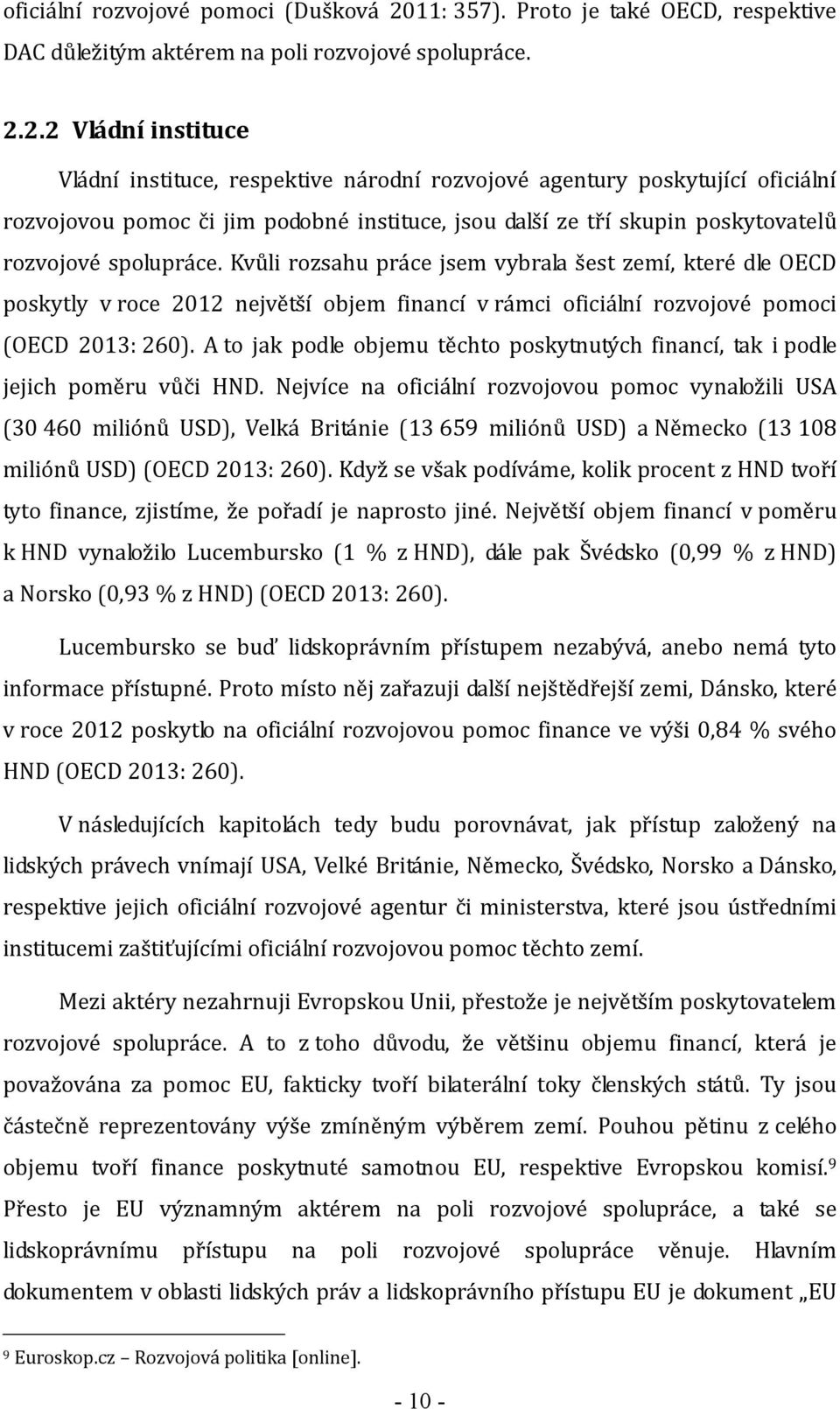 2.2 Vládní instituce Vládní instituce, respektive národní rozvojové agentury poskytující oficiální rozvojovou pomoc či jim podobné instituce, jsou další ze tří skupin poskytovatelů rozvojové