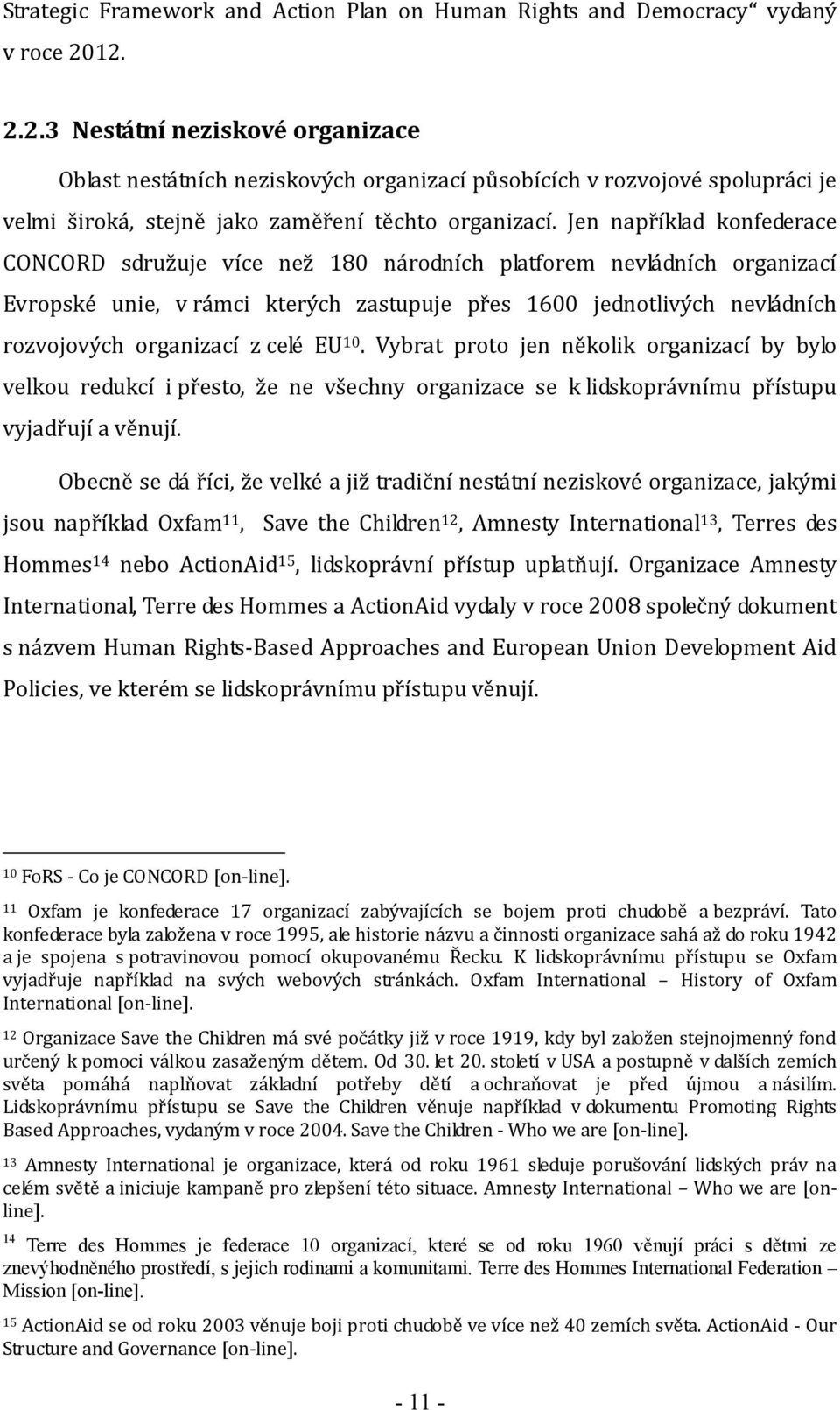 Jen například konfederace CONCORD sdružuje více než 180 národních platforem nevládních organizací Evropské unie, v rámci kterých zastupuje přes 1600 jednotlivých nevládních rozvojových organizací z