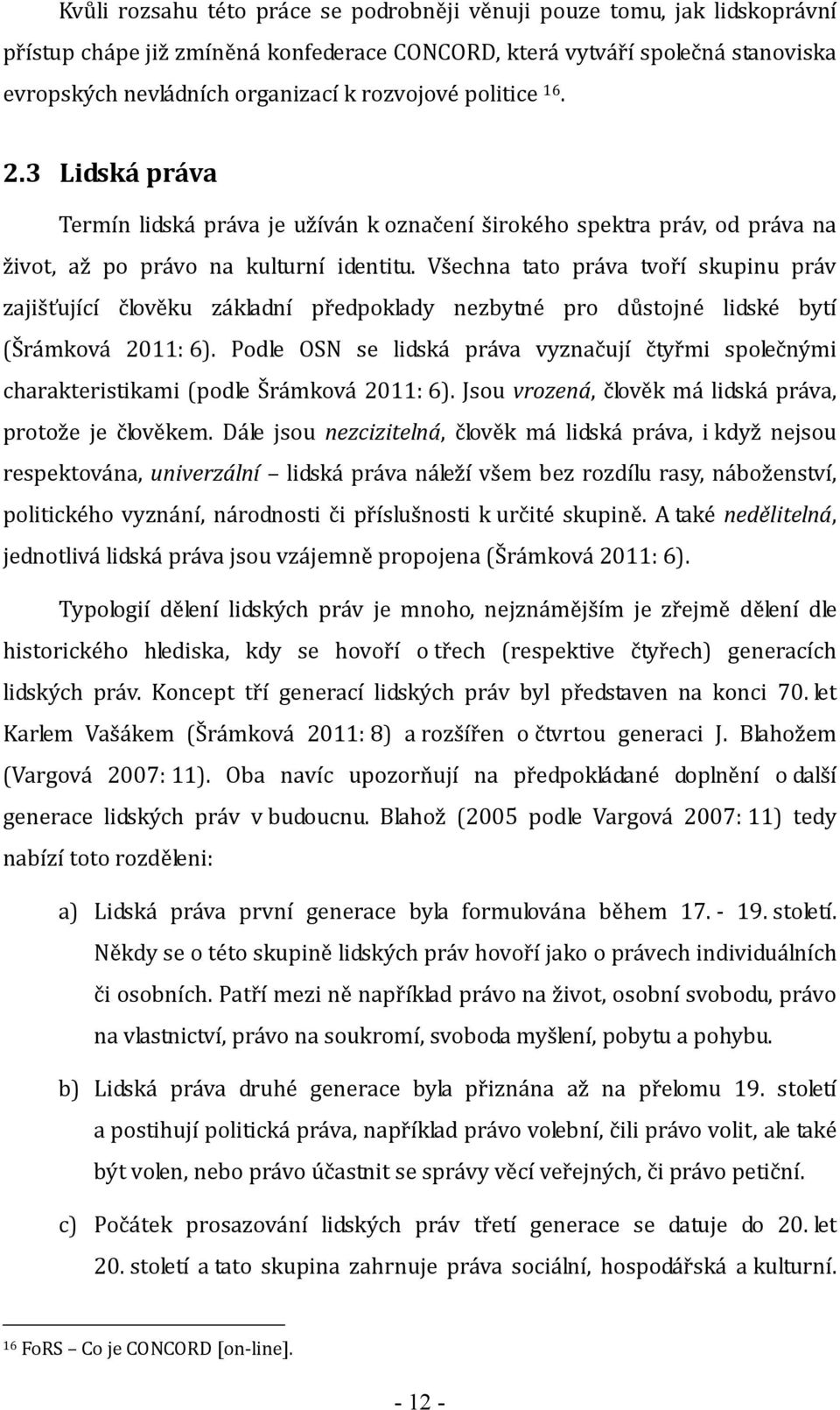 Všechna tato práva tvoří skupinu práv zajišťující člověku základní předpoklady nezbytné pro důstojné lidské bytí (Šrámková 2011: 6).