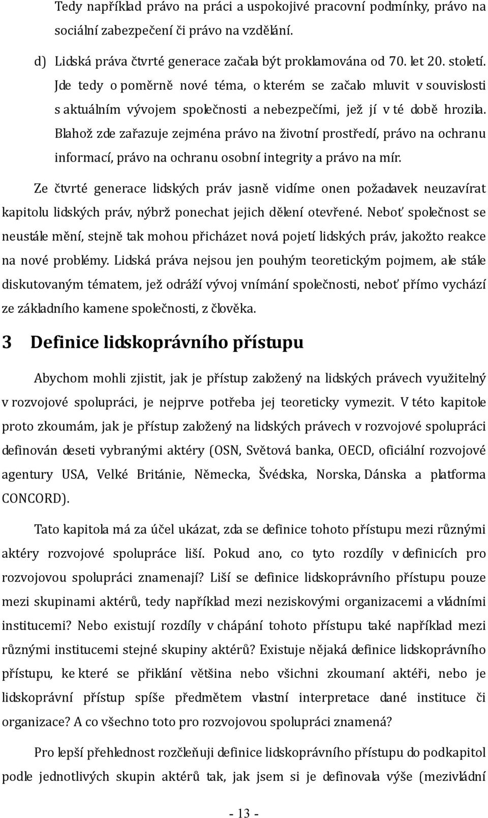 Blahož zde zařazuje zejména právo na životní prostředí, právo na ochranu informací, právo na ochranu osobní integrity a právo na mír.