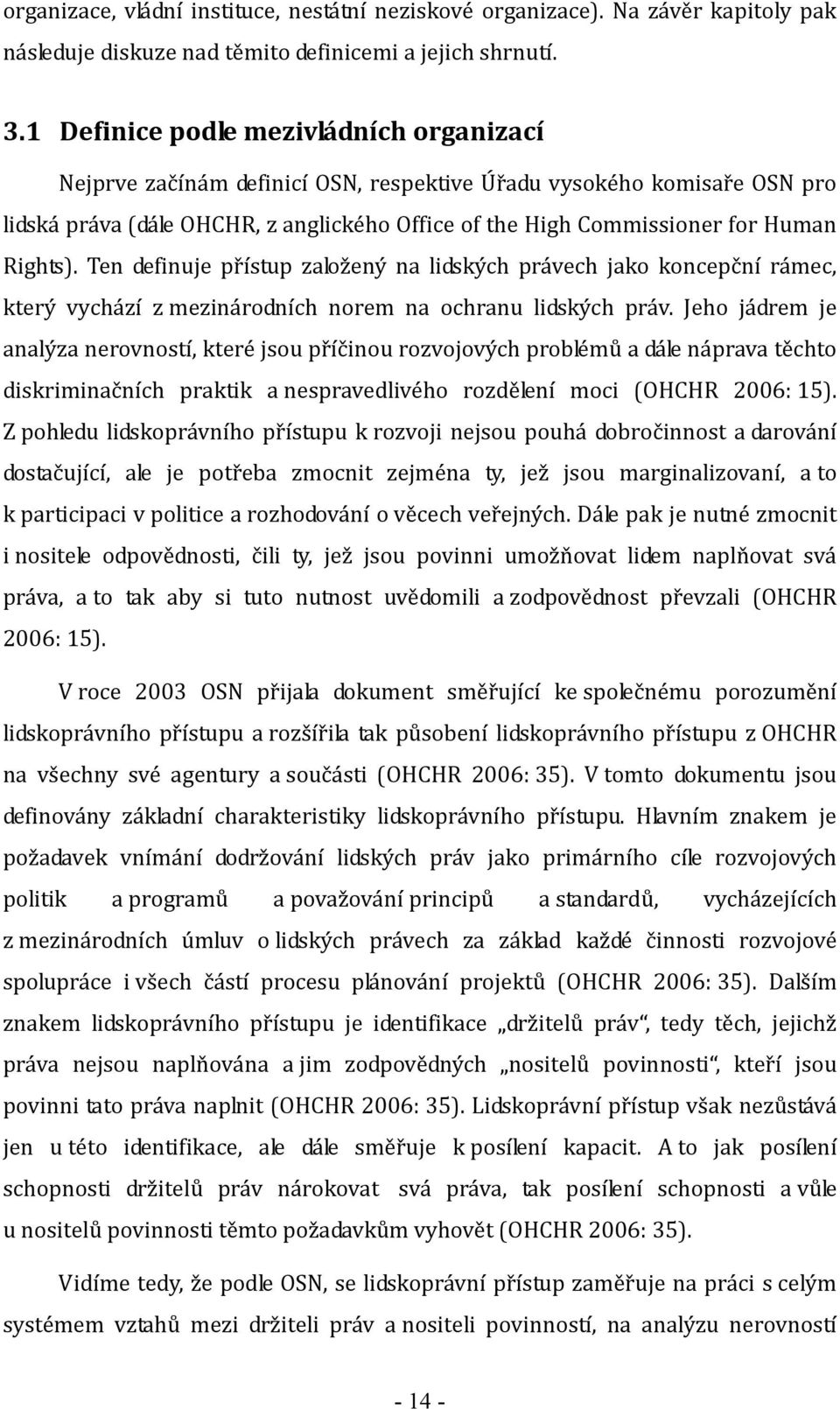 Rights). Ten definuje přístup založený na lidských právech jako koncepční rámec, který vychází z mezinárodních norem na ochranu lidských práv.