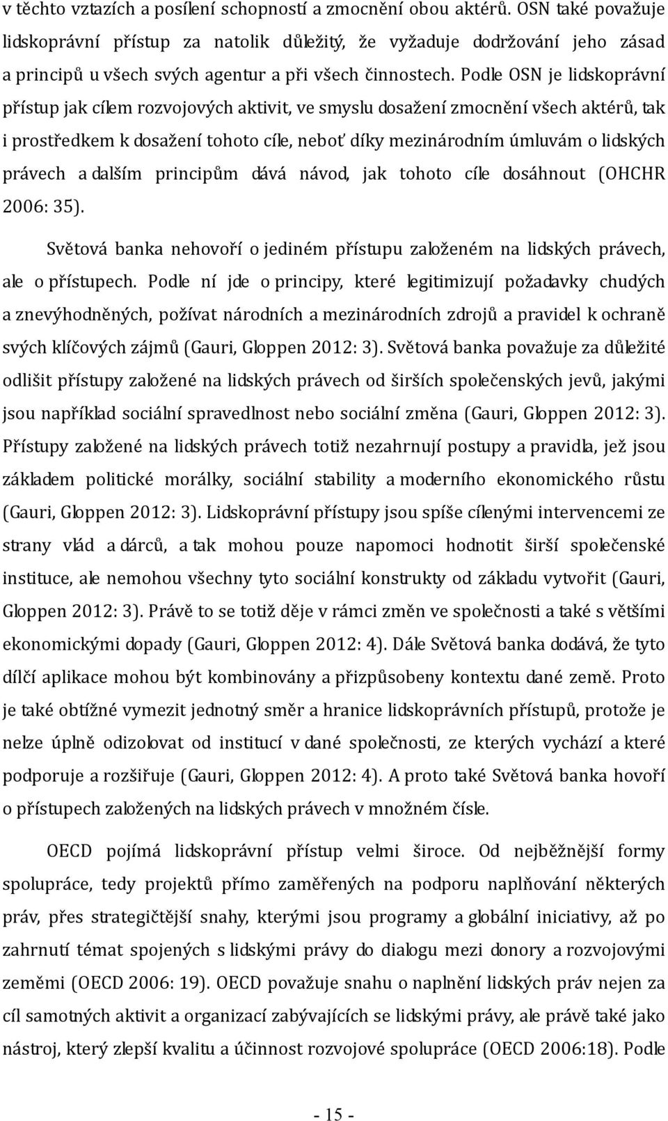 Podle OSN je lidskoprávní přístup jak cílem rozvojových aktivit, ve smyslu dosažení zmocnění všech aktérů, tak i prostředkem k dosažení tohoto cíle, neboť díky mezinárodním úmluvám o lidských právech