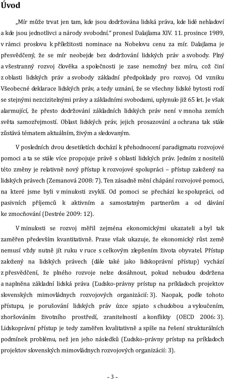 Plný a všestranný rozvoj člověka a společnosti je zase nemožný bez míru, což činí z oblasti lidských práv a svobody základní předpoklady pro rozvoj.