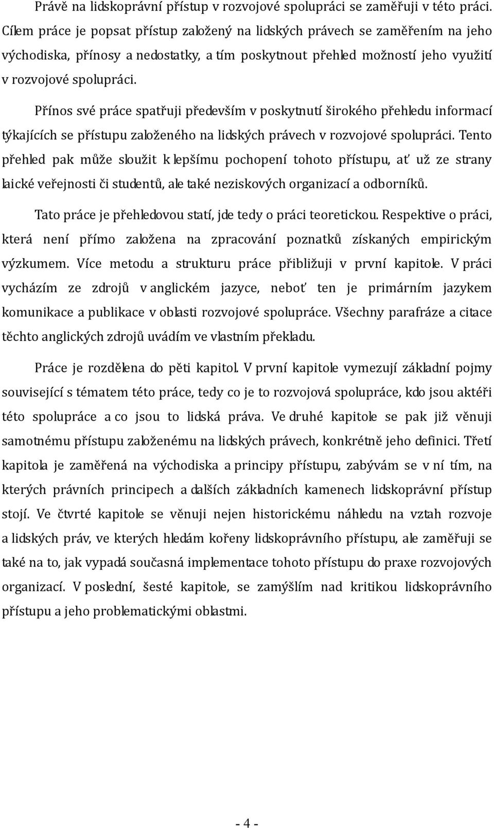 Přínos své práce spatřuji především v poskytnutí širokého přehledu informací týkajících se přístupu založeného na lidských právech v rozvojové spolupráci.