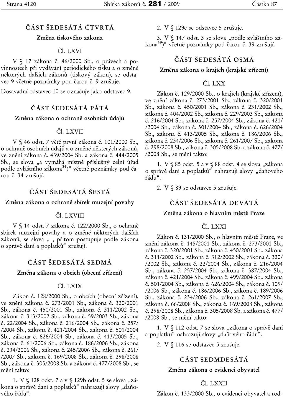 Dosavadní odstavec 10 se označuje jako odstavec 9. ČÁST ŠEDESÁTÁ PÁTÁ Změna zákona o ochraně osobních údajů Čl. LXVII V 46 odst. 7 větě první zákona č. 101/2000 Sb.