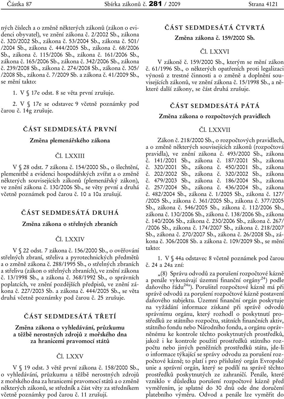 , zákona č. 7/2009 Sb. a zákona č. 41/2009 Sb., se mění takto: 1. V 17e odst. 8 se věta první zrušuje. 2. V 17e se odstavec 9 včetně poznámky pod čarou č. 14g zrušuje.