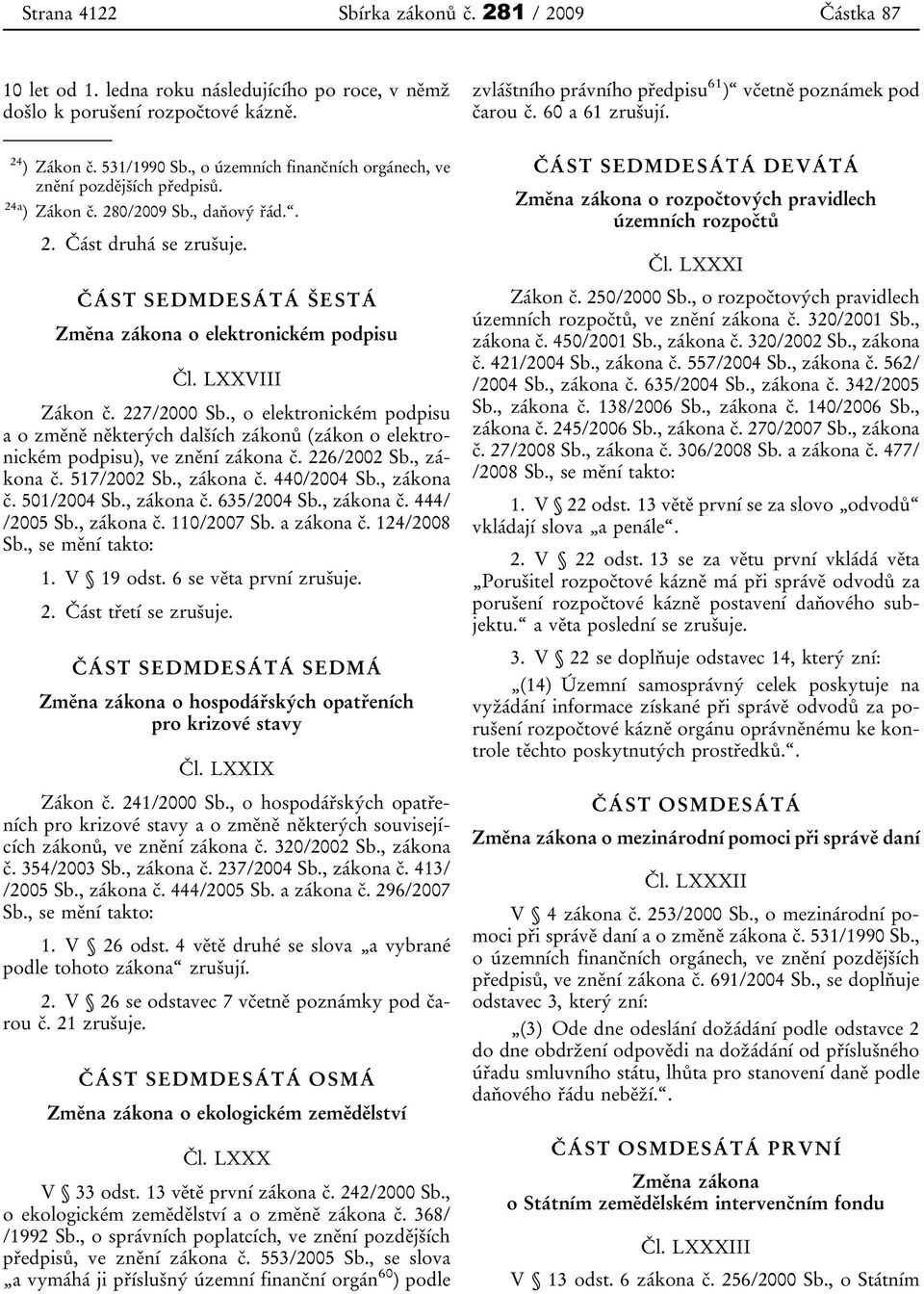 , daňový řád.. 2. Část druhá se zrušuje. ČÁST SEDMDESÁTÁ ŠESTÁ Změna zákona o elektronickém podpisu Čl. LXXVIII Zákon č. 227/2000 Sb.