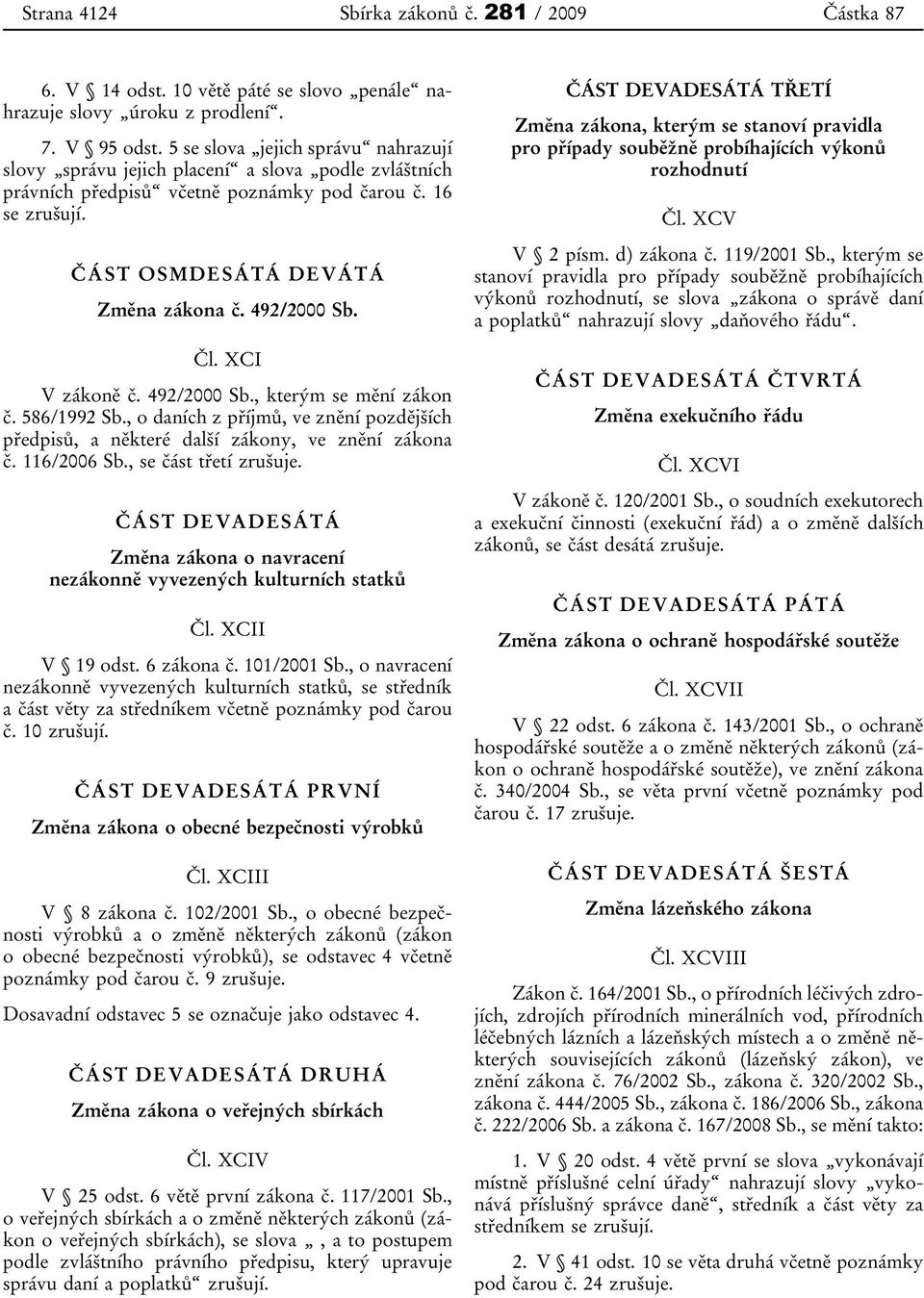 Čl. XCI V zákoně č. 492/2000 Sb., kterým se mění zákon č. 586/1992 Sb., o daních z příjmů, ve znění pozdějších předpisů, a některé další zákony, ve znění zákona č. 116/2006 Sb., se část třetí zrušuje.