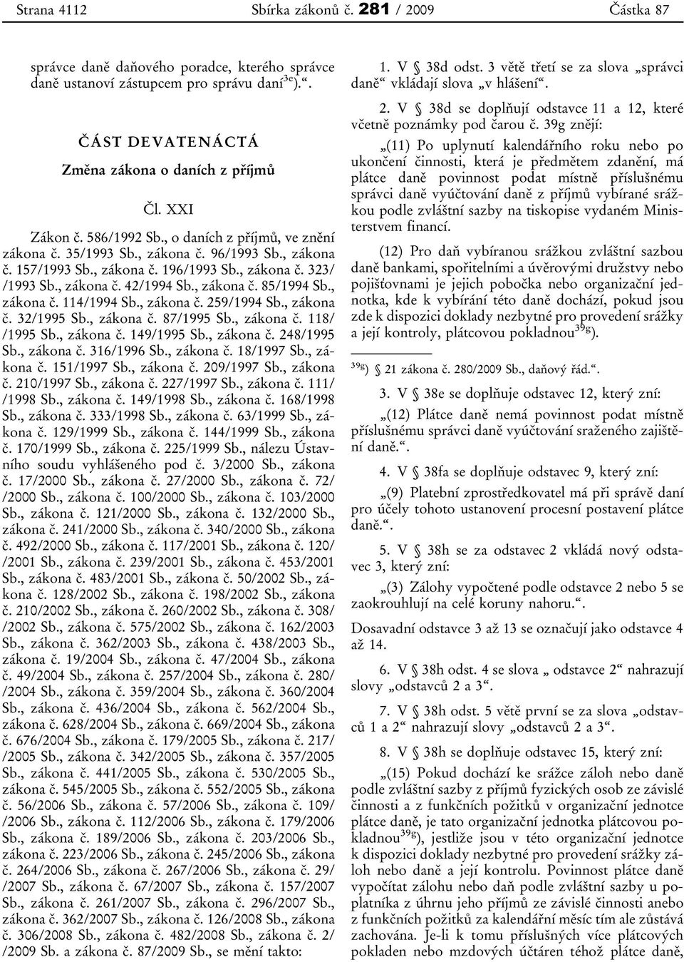 , zákona č. 85/1994 Sb., zákona č. 114/1994 Sb., zákona č. 259/1994 Sb., zákona č. 32/1995 Sb., zákona č. 87/1995 Sb., zákona č. 118/ /1995 Sb., zákona č. 149/1995 Sb., zákona č. 248/1995 Sb.