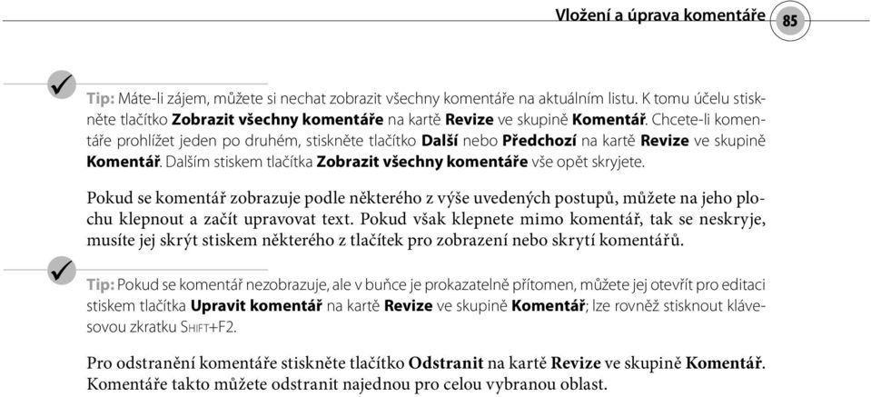 Chcete-li komentáře prohlížet jeden po druhém, stiskněte tlačítko Další nebo Předchozí na kartě Revize ve skupině Komentář. Dalším stiskem tlačítka Zobrazit všechny komentáře vše opět skryjete.