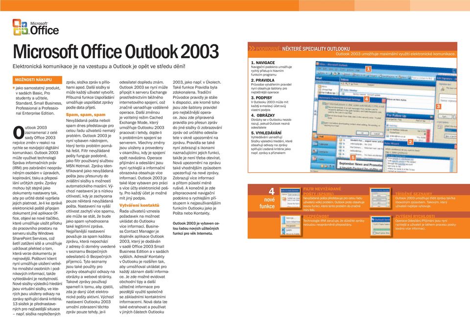 komunikaci. Outlook 00 může využívat technologii Správa informačních práv (IRM) pro zabránění neoprávněným osobám v úpravách, kopírování, tisku a přeposílání určitých zpráv.