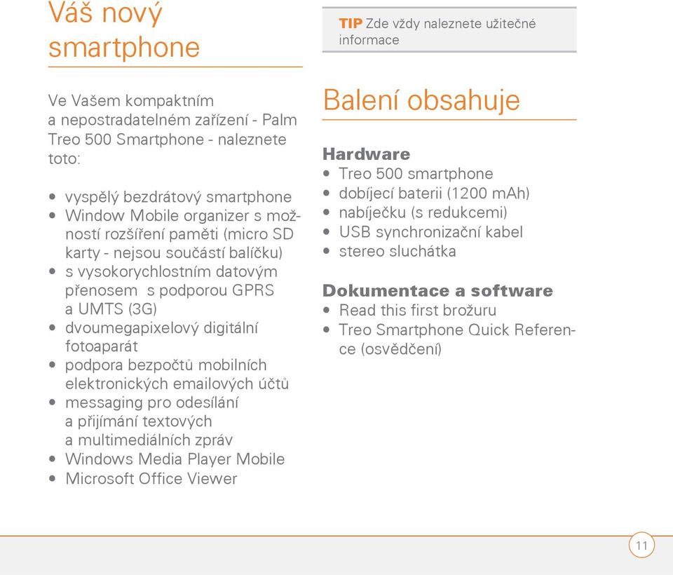 účtů messaging pro odesílání a přijímání textových a multimediálních zpráv Windows Media Player Mobile Microsoft Office Viewer TIP Zde vždy naleznete užitečné informace Balení obsahuje Hardware Treo