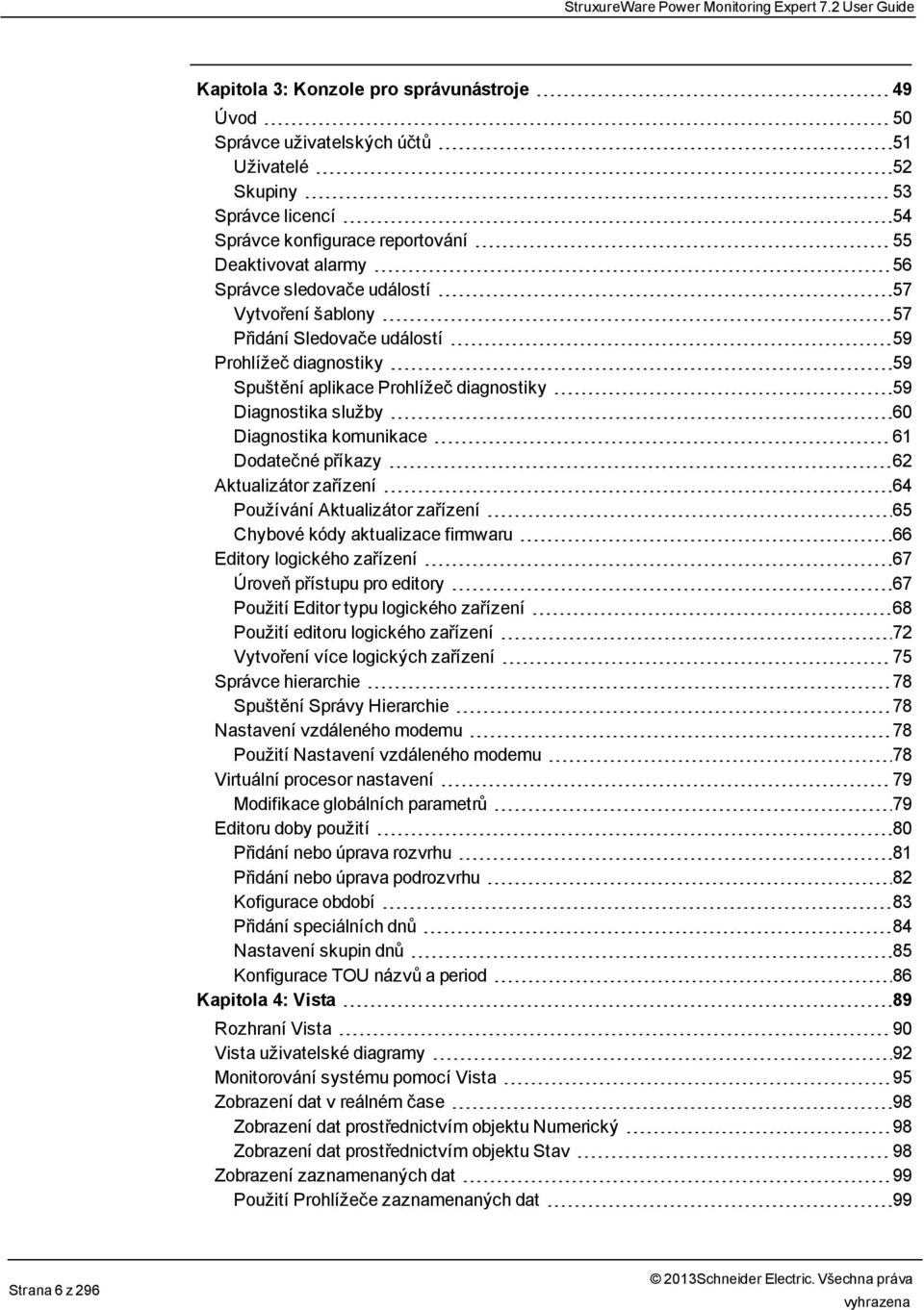 Správce sledovače událostí 57 Vytvoření šablony 57 Přidání Sledovače událostí 59 Prohlížeč diagnostiky 59 Spuštění aplikace Prohlížeč diagnostiky 59 Diagnostika služby 60 Diagnostika komunikace 61