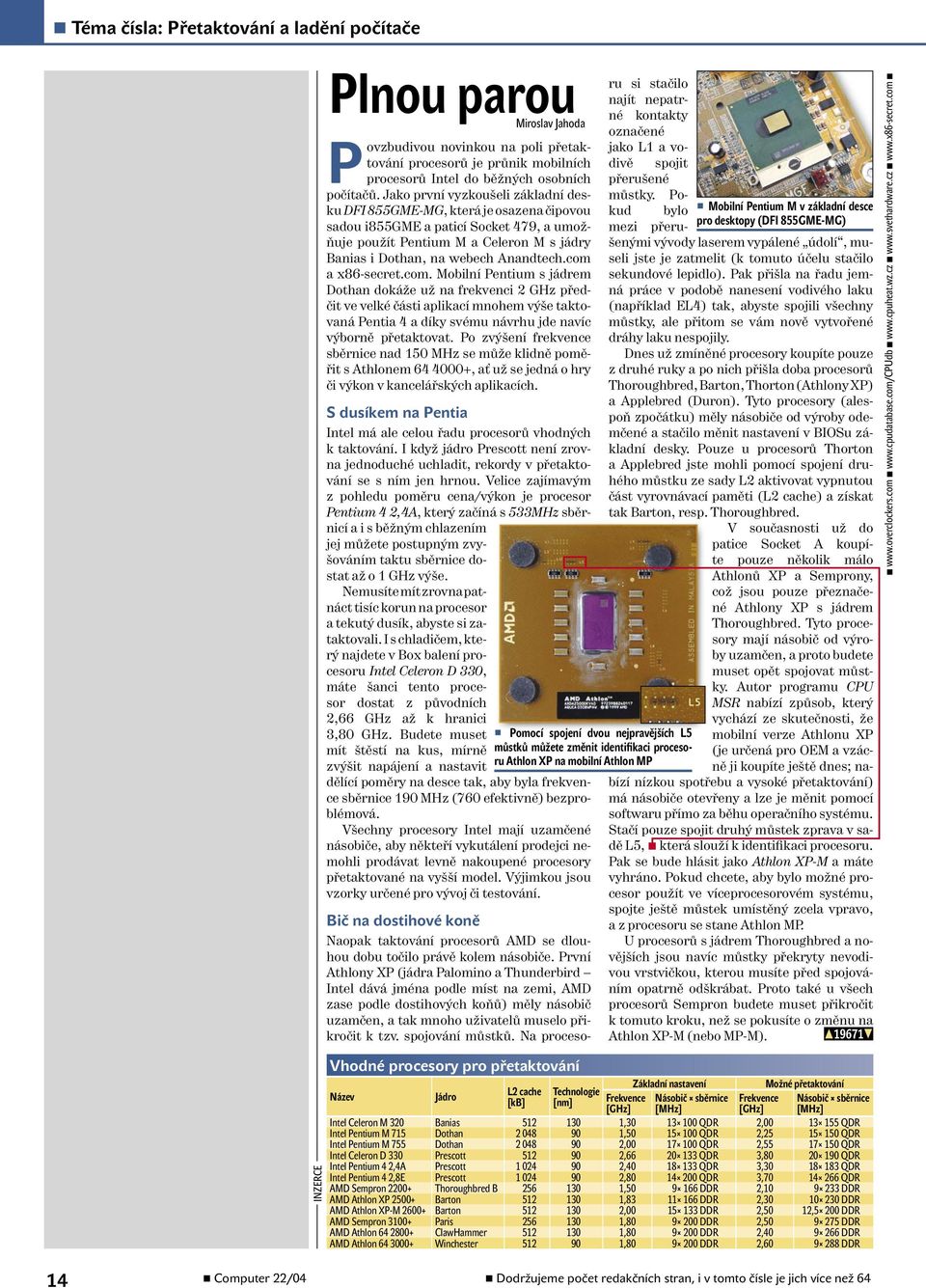 com a x86-secret.com. Mobilní Pentium s jádrem Dothan dokáže už na frekvenci 2 GHz předčit ve velké části aplikací mnohem výše taktovaná Pentia 4 a díky svému návrhu jde navíc výborně přetaktovat.