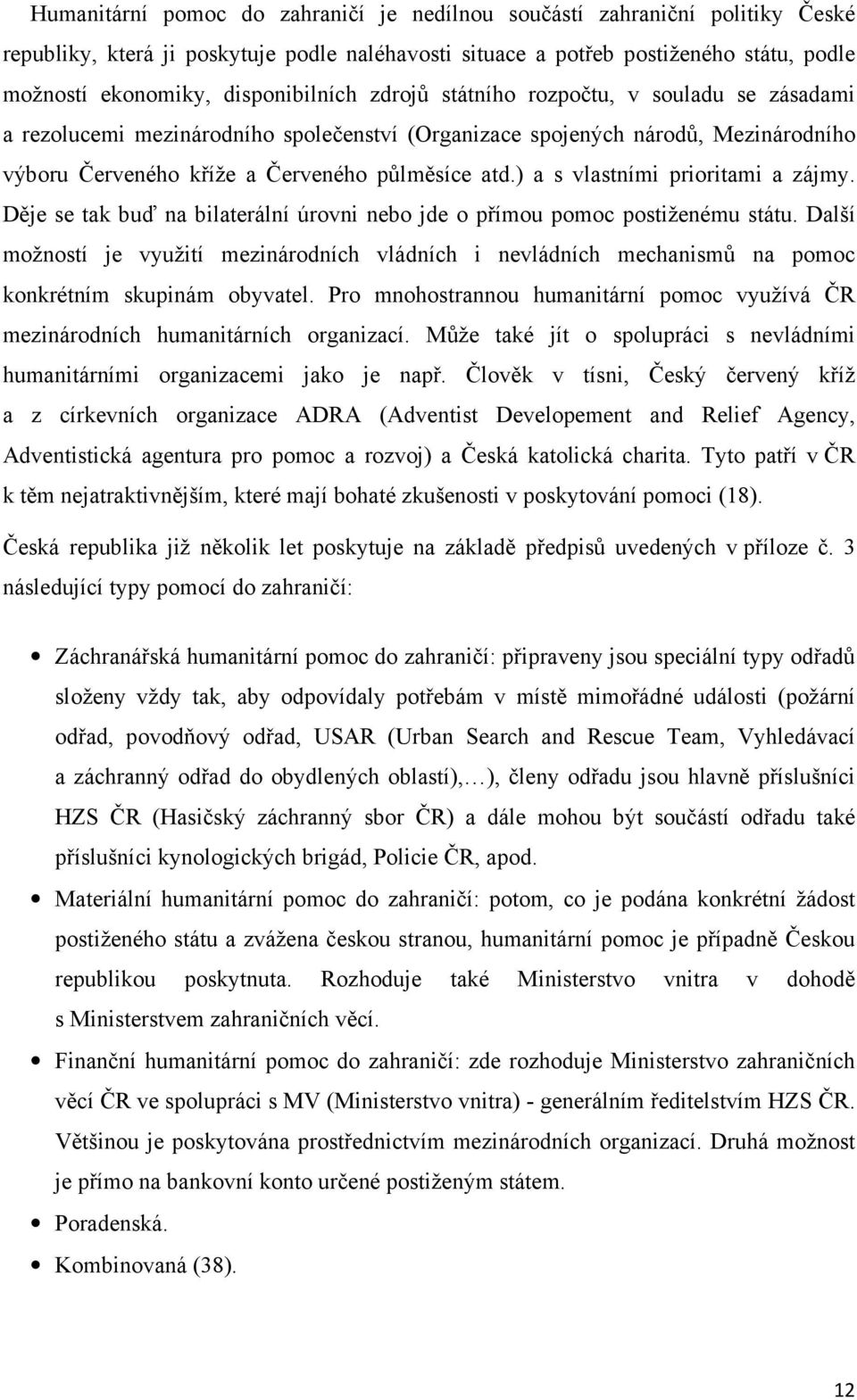 ) a s vlastními prioritami a zájmy. Děje se tak buď na bilaterální úrovni nebo jde o přímou pomoc postiženému státu.