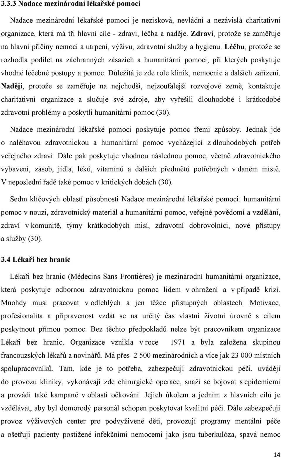 Léčbu, protože se rozhodla podílet na záchranných zásazích a humanitární pomoci, při kterých poskytuje vhodné léčebné postupy a pomoc. Důležitá je zde role klinik, nemocnic a dalších zařízení.